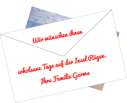 Wir wünschen ihnen   erholsane Tage auf der Insel Rügen. Ihre Familie Garms