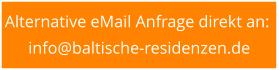 Alternative eMail Anfrage direkt an:  info@baltische-residenzen.de