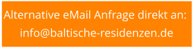 Alternative eMail Anfrage direkt an:  info@baltische-residenzen.de